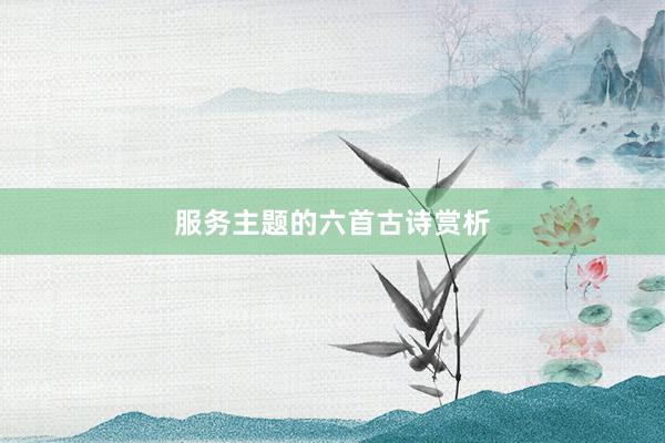 服务主题的六首古诗赏析
