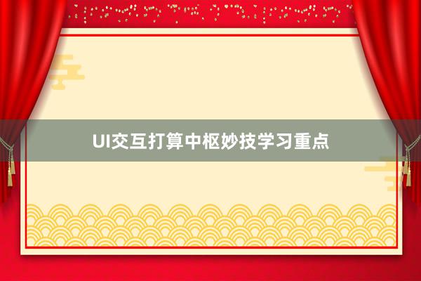 UI交互打算中枢妙技学习重点
