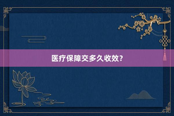 医疗保障交多久收效？
