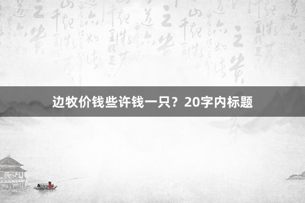 边牧价钱些许钱一只？20字内标题